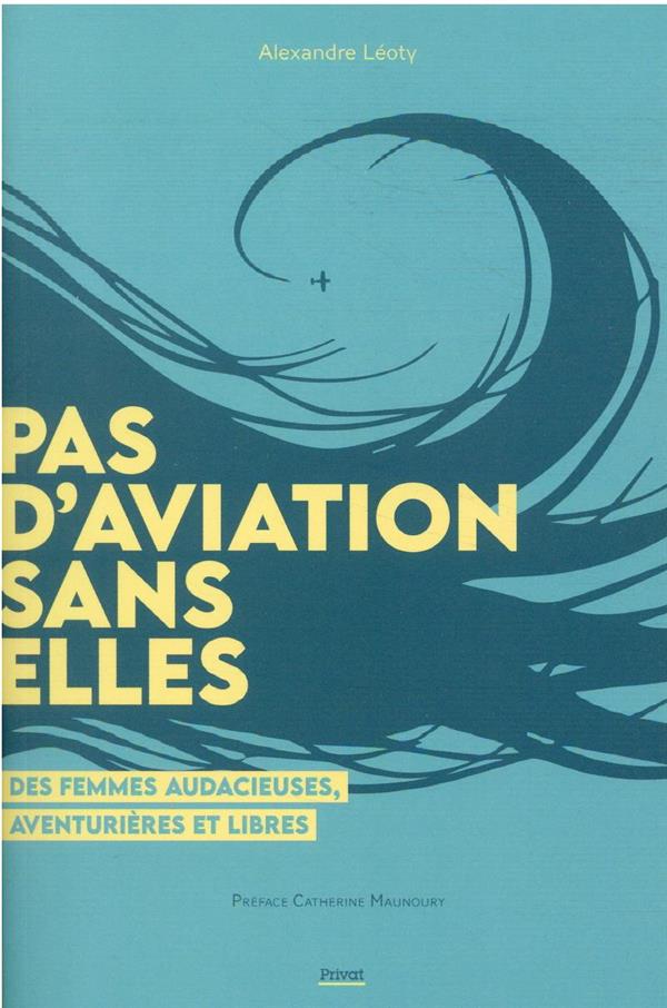 Pas d'aviation sans elles: des femmes audacieuses, aventurières et libres