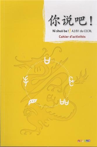 Ni shuo ba!: méthode de chinois, A2-B1 du CECRL: cahier d'activités