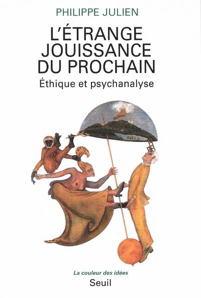 L'étrange jouissance du prochain: éthique et psychanalyse