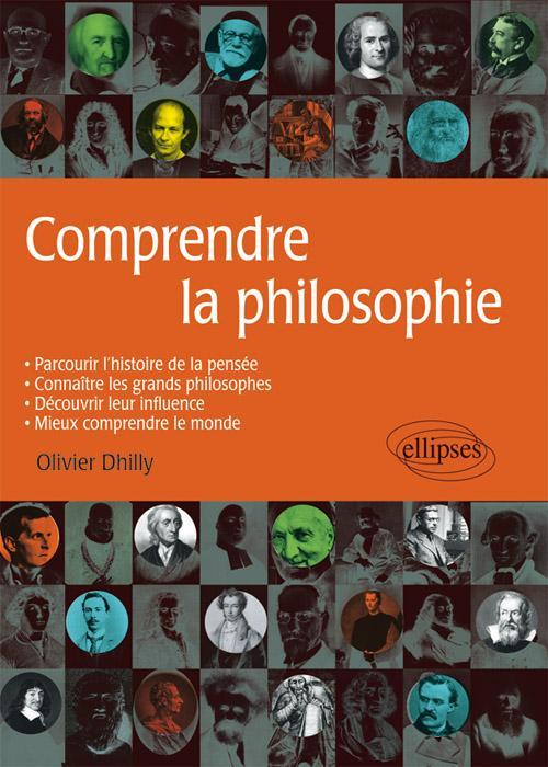 Comprendre la philosophie: parcourir l'histoire de la pensée, connaître les grands philosophes, découvrir leur influence, mieux comprendre le monde