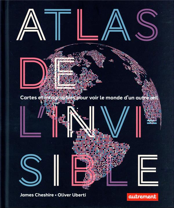 Atlas de l'invisible: cartes et infographies pour voir le monde d'un autre oeil