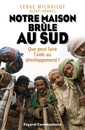 Notre maison brûle au sud: Que peut faire l'aide au développement? - Serge Michailof
