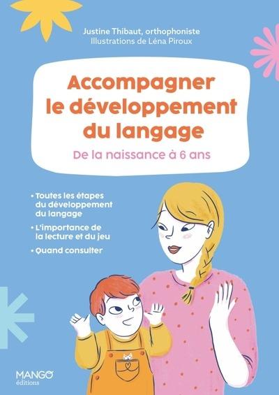 Accompagner le développement du langage: de la naissance à 6 ans: toutes les étapes du développement du langage, l'importance de la lecture et du jeu, quand consulter