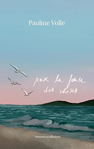 Par la force des choses: Pensées et réflexions