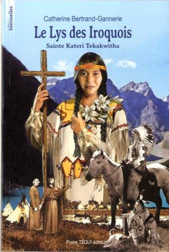 Le lys des iroquois: Saint Kateri Tekakwitha