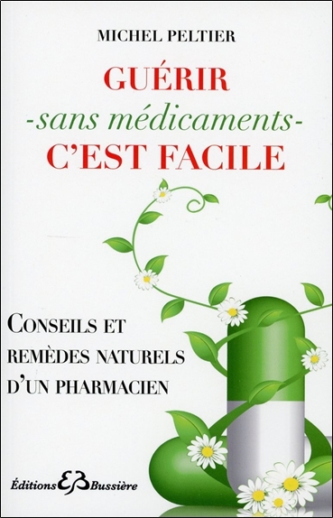 Guérir sans médicaments c'est facile - conseils et remèdes naturels d'un pharmacien