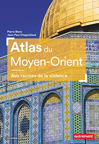 Atlas du Moyen-Orient: Aux racines de la violence - Pierre Blanc, Jean-Paul Chagnollaud