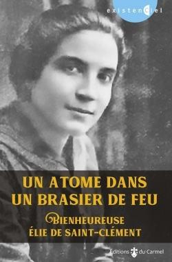 Un atome dans un brasier de feu - Bienheureuse Elie de Saint-Clément