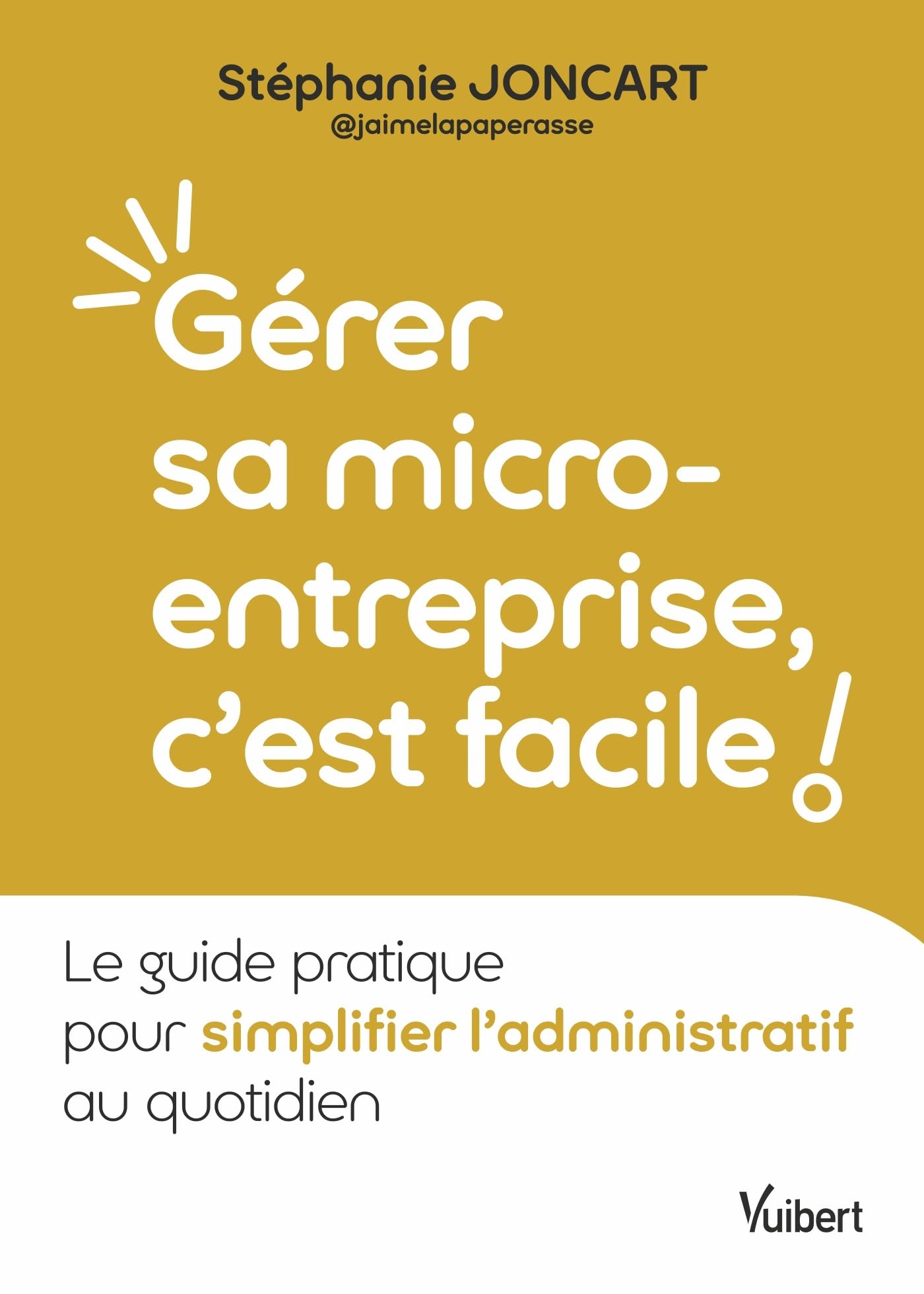 Gérer sa micro-entreprise, c'est facile!: Le guide pratique pour simplifier l'administratif au quotidien