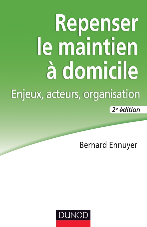 Repenser le maintien à domicile - 2e éd. - Enjeux, acteurs, organisation