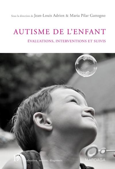 L'autisme de l'enfant - évaluations, interventions et suivis