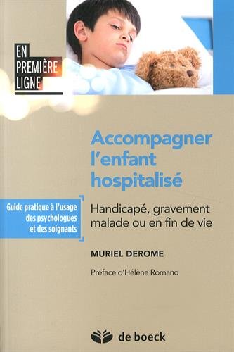Accompagner l'enfant hospitalisé handicapé, gravement malade ou en fin de vie - guide pratique a l'usage des psychologues et des soignants