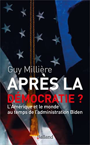 Après la démocratie? l'Amérique et le monde au temps de l'administration Biden