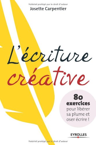 L'écriture créative - 80 exercices pour libérer sa plume et oser écrire!