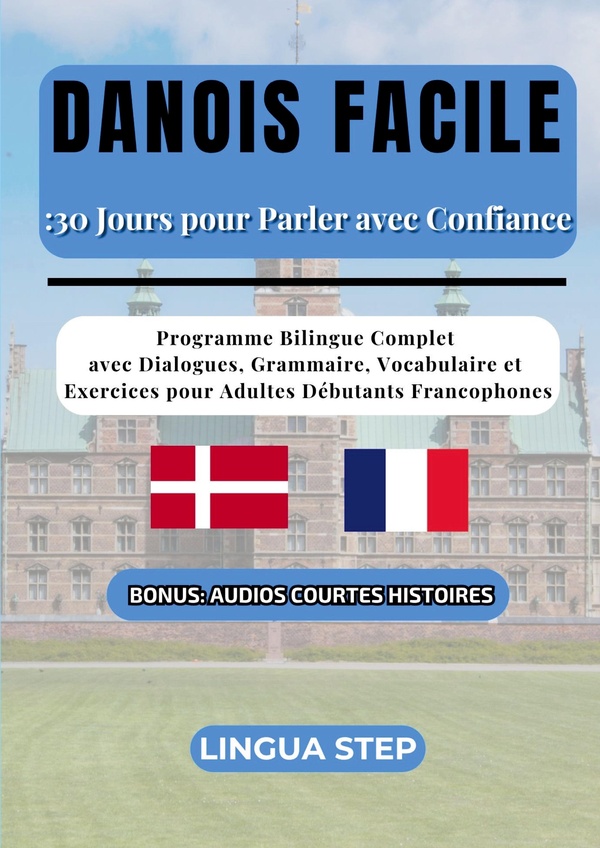 Danois Facile: 30 Jours pour Parler avec Confiance: Programme Bilingue Complet avec Dialogues, Grammaire, Vocabulaire et Exercices pour Adultes Débutants Francophones