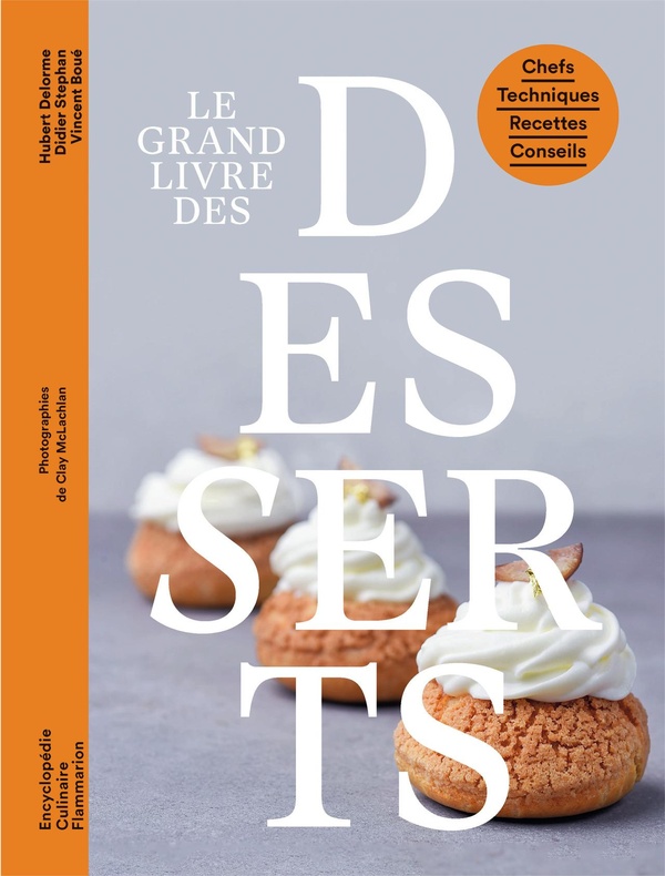 Le grand livre des desserts - Chefs - Techniques - Recettes - Conseils