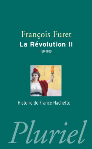 La Révolution française. Vol. 2. Terminer la Révolution, de Louis XVIII à Jules Ferry, 1814-1880