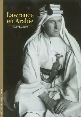 Lawrence en Arabie - Découvertes Gallimard, Henry Laurens