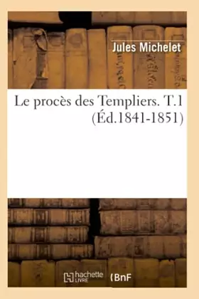 Le procès des Templiers. T.1 (Éd.1841-1851)