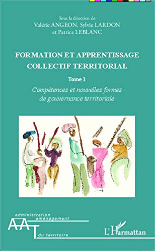 Formation et apprentissage collectif territorial Tome 1 - compétences et nouvelles formes de gouvernance territoriale