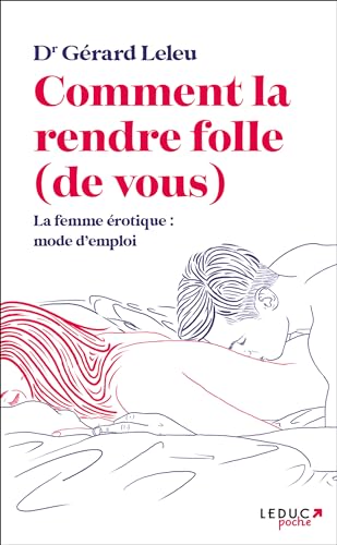 Comment la rendre folle (de vous): La femme érotique: mode d'emploi