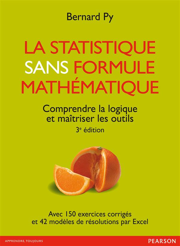 La statistique sans formule mathématique: comprendre la logique et maîtriser les outils: avec 150 questions et exercices corrigés d'entraînement aux examens, avec 42 modèles de résolutions par Excel
