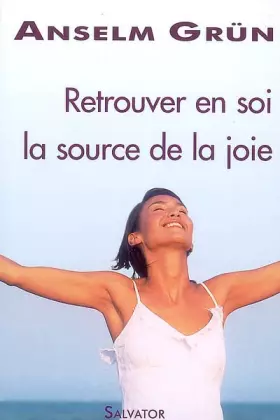 Retrouver en soi la source de joie - Anselm Grün