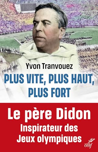 Plus vite, plus haut, plus fort: Le père Didon, inspirateur des Jeux olympiques