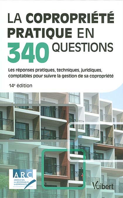 La copropriété pratique en 340 questions: toutes les réponses pratiques, techniques, juridiques, comptables pour suivre efficacement la gestion de sa copropriété