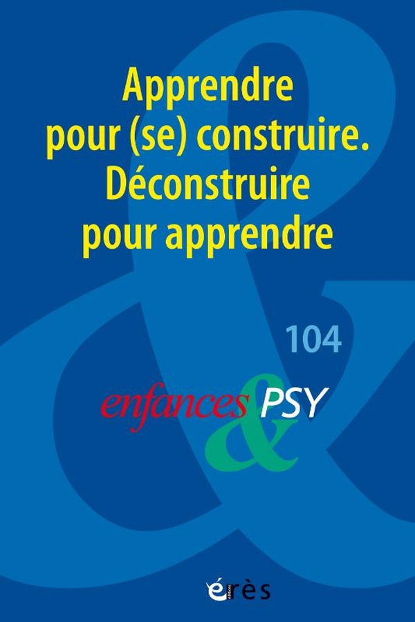 Enfances et psy, n° 104. Apprendre pour (se) construire: déconstruire pour apprendre