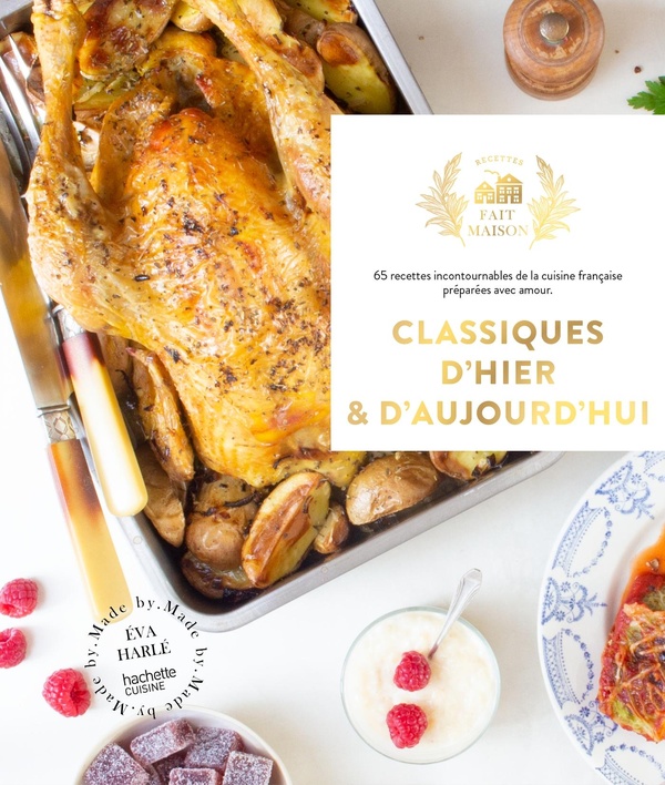 Classiques d'hier et d'aujourd'hui - 65 recettes incontournables de la cuisine française préparées avec amour