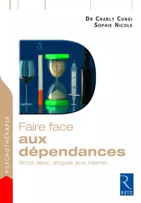 Faire face aux dépendances: alcool, tabac, drogues, jeux, Internet...