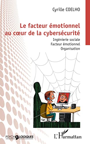 Le facteur émotionnel au coeur de la cybersécurité: ingénierie sociale, facteur émotionnel, organisation