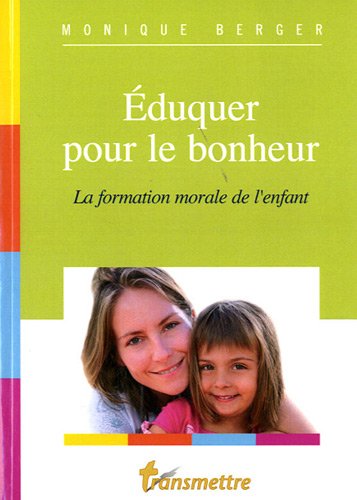 Eduquer pour le bonheur: La formation morale de l'enfant