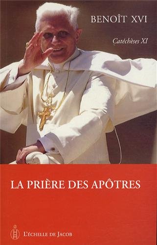 Catéchèses Benoît XVI tome XI, la prière des apôtres