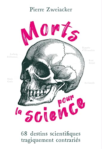 Morts pour la science: 68 destins scientifiques tragiquement contrariés