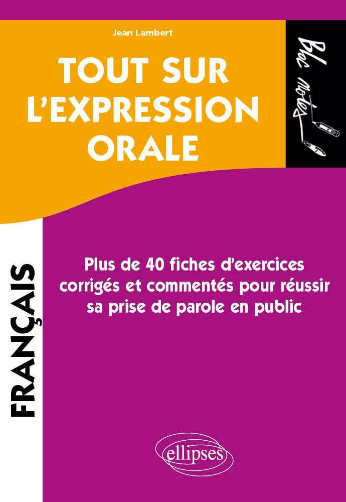 Tout sur l'expression orale: plus de 40 fiches d'exercices corrigés et commentés pour réussir sa prise de parole en public