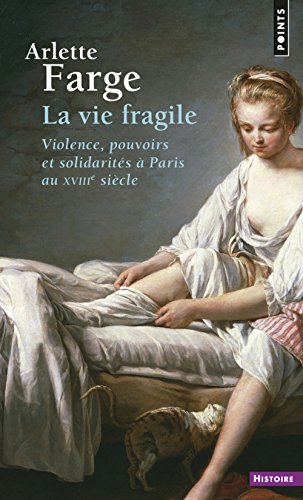 La vie fragile - violence, pouvoirs et solidarités à Paris au XVIIIe siècle
