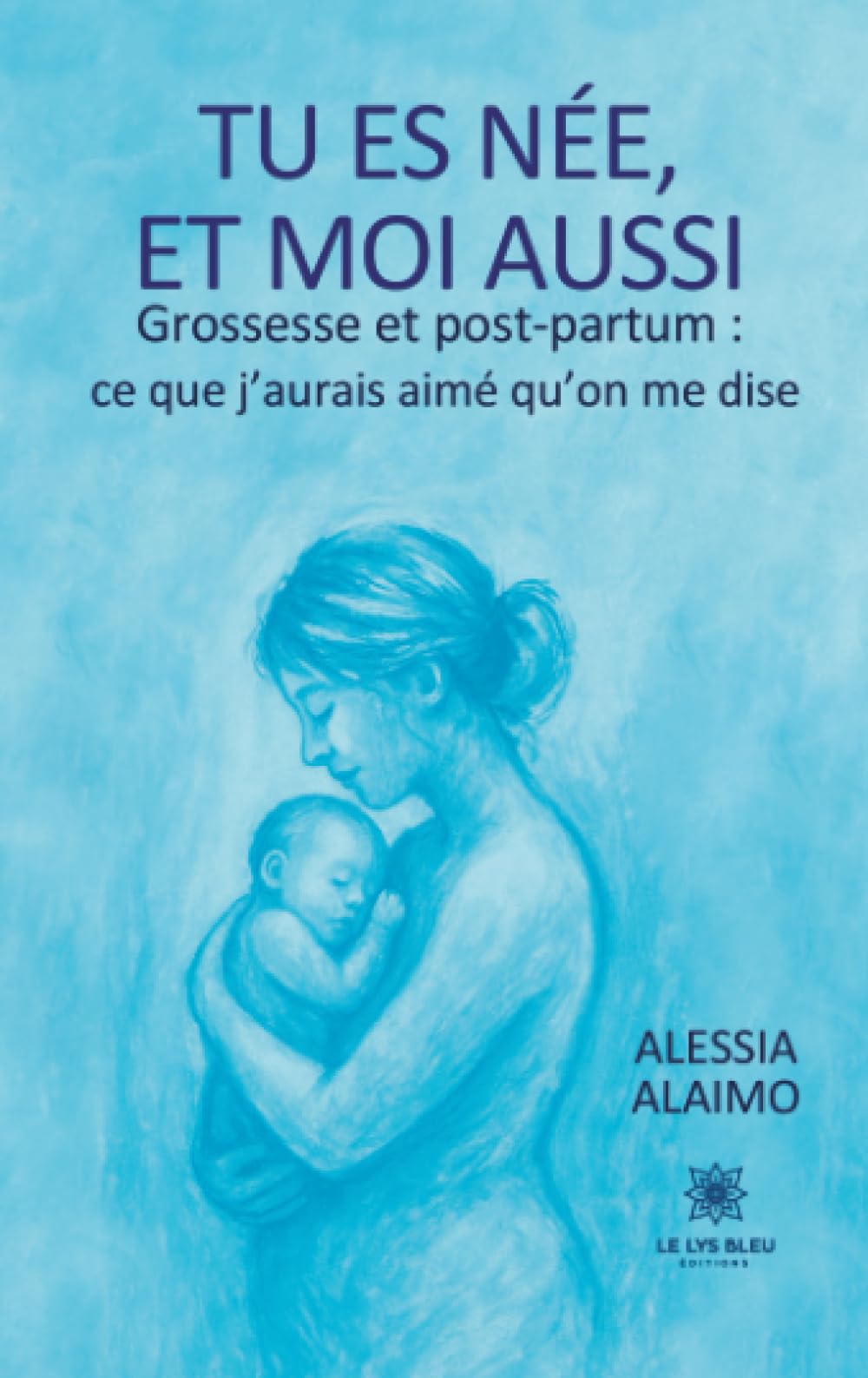 Tu es née, et moi aussi Grossesse et post-partum: ce que j'aurais aimé qu'on me dise