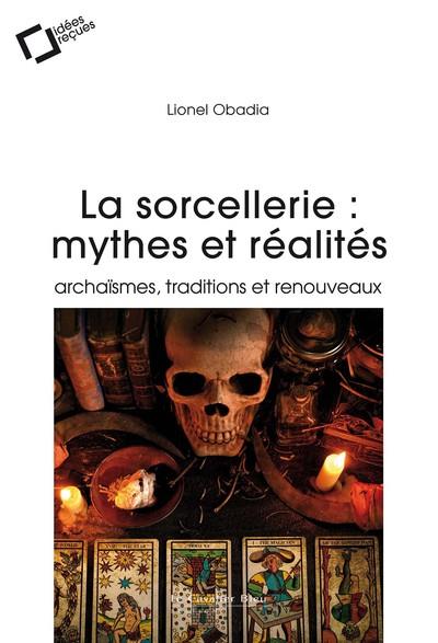 La sorcellerie: mythes et réalités - archaïsmes, traditions et renouveaux