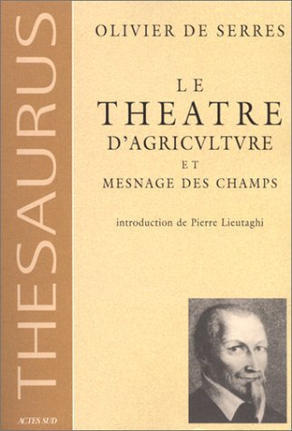 Le théâtre d'agriculture et mesnage des champs: dans lequel est représenté tout ce qui est requis et nécessaire pour bien dresser, gouverner, enrichir et embellir la maison rustique.