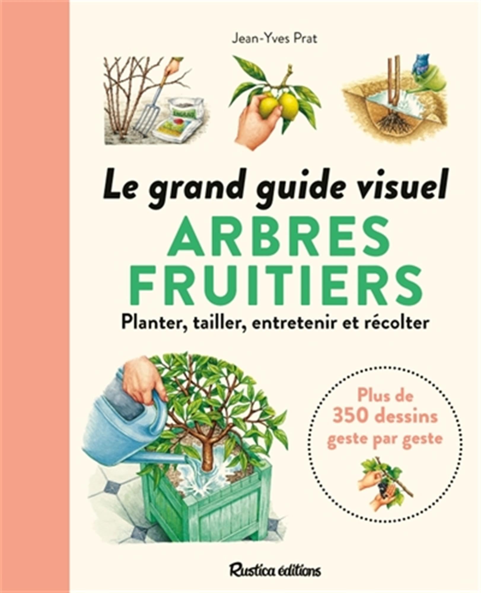 Arbres fruitiers: le grand guide visuel: planter, tailler, entretenir et récolter, plus de 350 dessins geste par geste