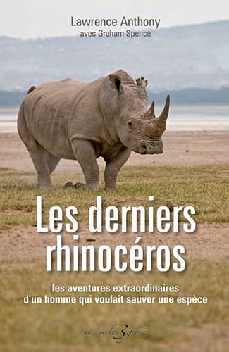 Les derniers rhinocéros: les aventures extraordinaires d'un homme qui voulait sauver une espèce