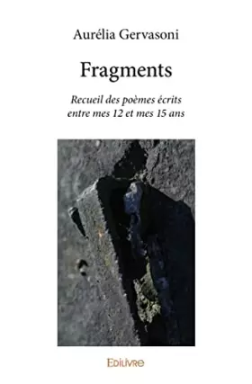Fragments: Recueil des poèmes écrits entre mes 12 et mes 15 ans