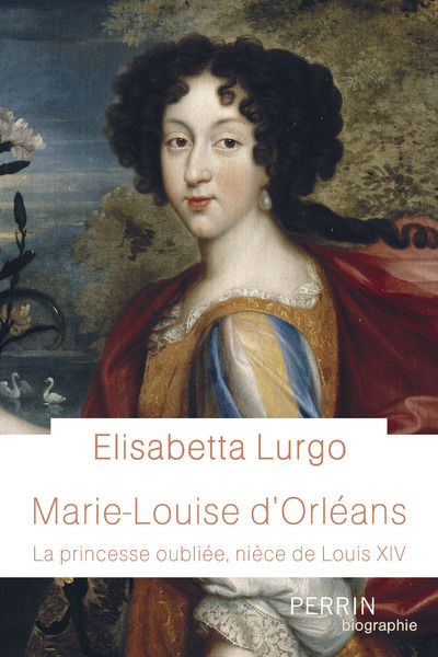 Marie-Louise d'Orléans: la princesse oubliée, nièce de Louis XIV