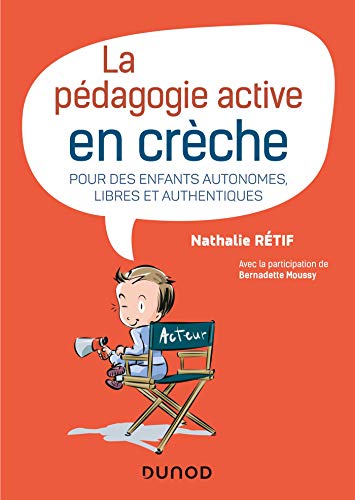 La pédagogie active à la crèche - Pour des enfants autonomes, libres et authentiques - Pour des enfants autonomes, libres et authentiques