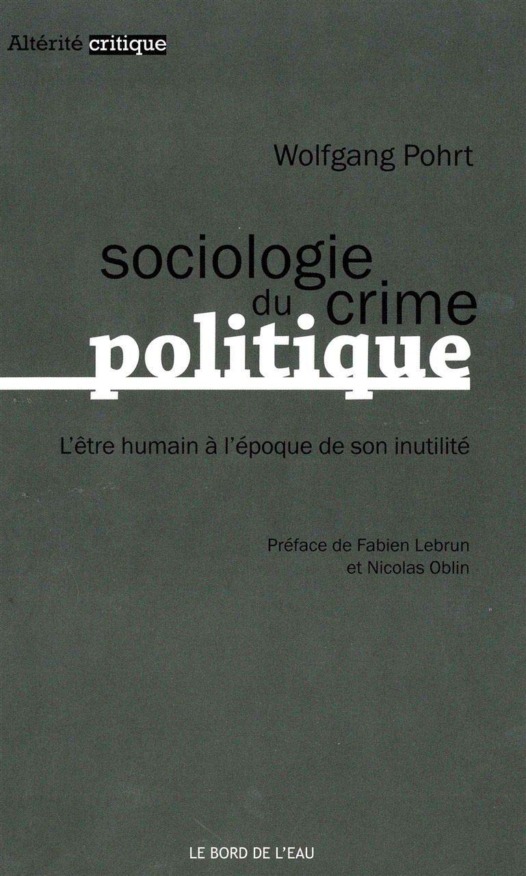 Sociologie du crime politique - l'être humain à l'époque de son inutilité