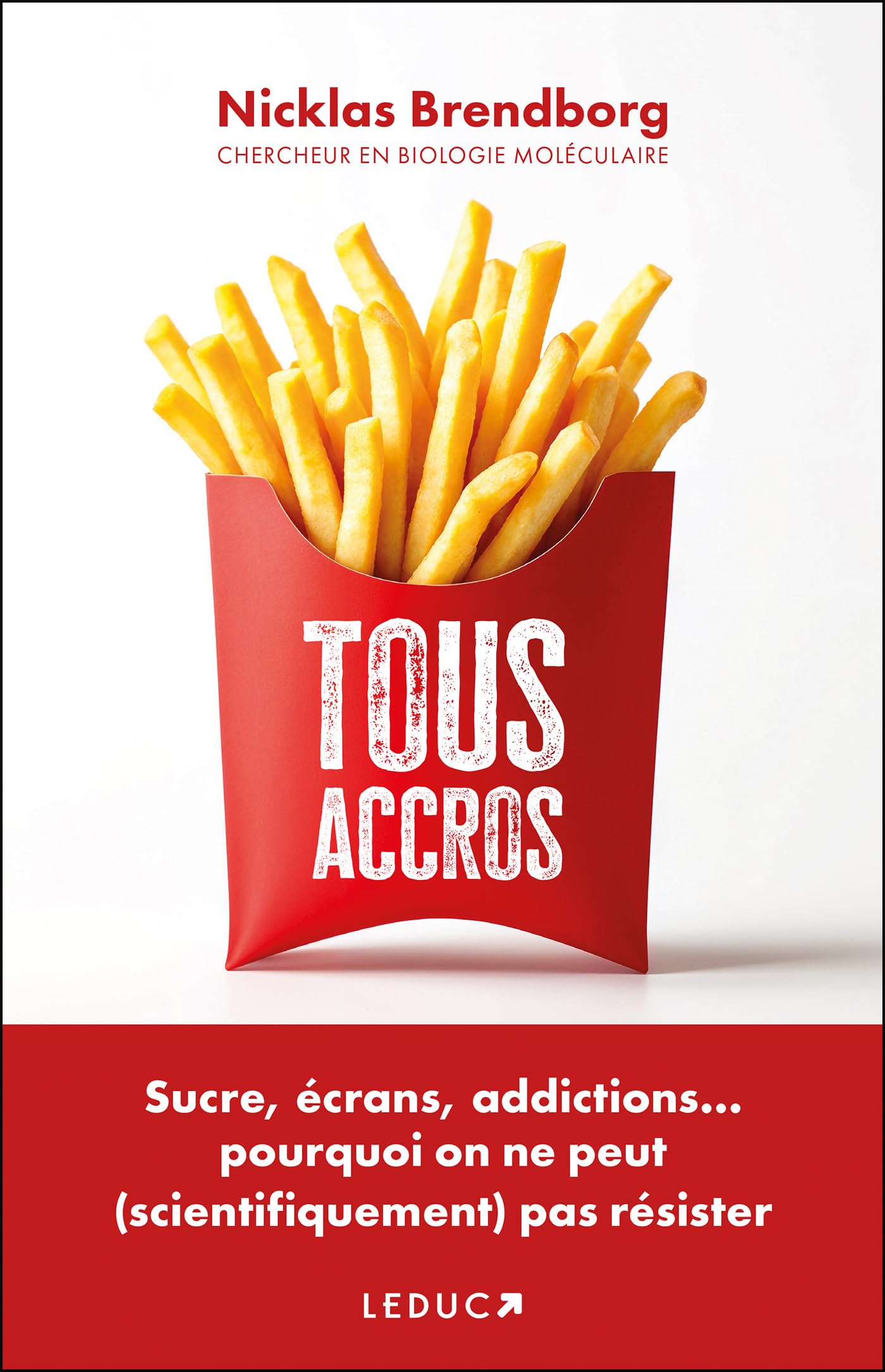 Tous accros: Sucre, écrans, addictions... pourquoi on ne peut (scientifiquement) pas résister