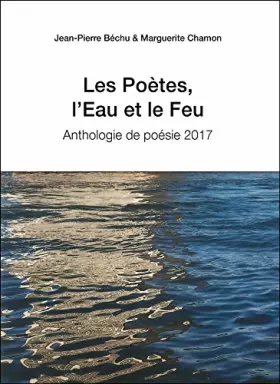 Les poètes, l'eau et le feu - anthologie de la poésie 2017