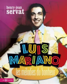 Luis Mariano, les mélodies du bonheur - Henry-Jean SERVAT